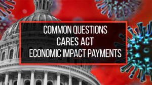 Common Questions About the CARES Act Economic Impact Payments