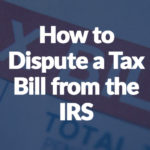 How to Dispute a Tax Bill from the IRS