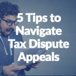 Five Expert Tips for Navigating the Tax Dispute Appeals Process