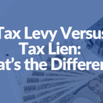 Tax Levy Versus Tax Lien: What’s the Difference?